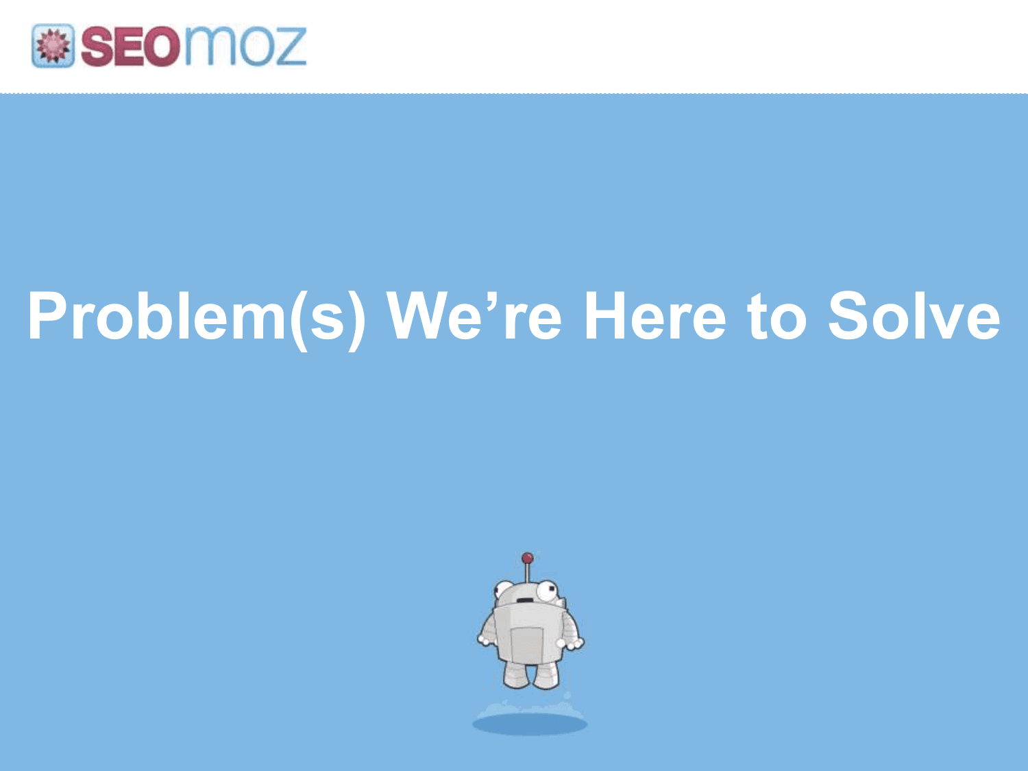 Moz pitch deck, Problems we're here to solve